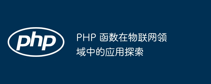 PHP 函数在物联网领域中的应用探索插图