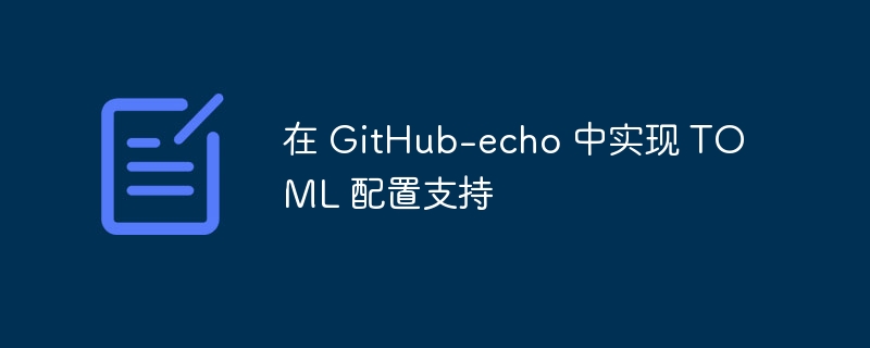 在 GitHub-echo 中实现 TOML 配置支持插图