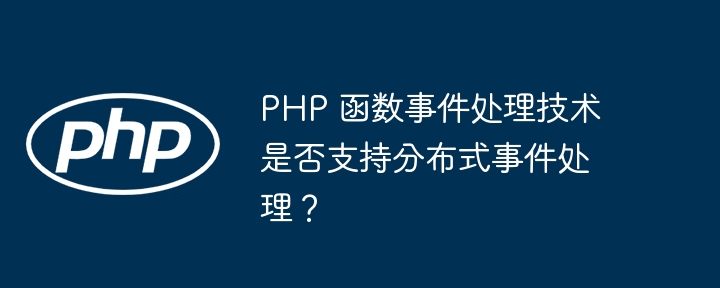 PHP 函数事件处理技术是否支持分布式事件处理？插图