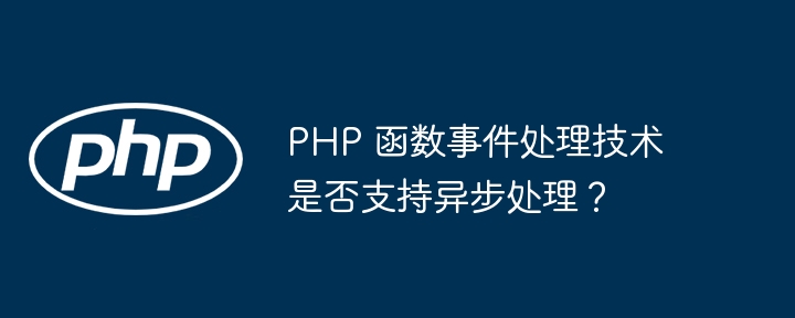 PHP 函数事件处理技术是否支持异步处理？插图