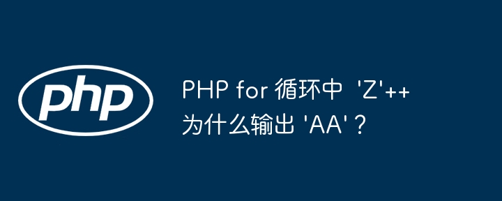 PHP for 循环中 ‘Z’++ 为什么输出 ‘AA’？插图