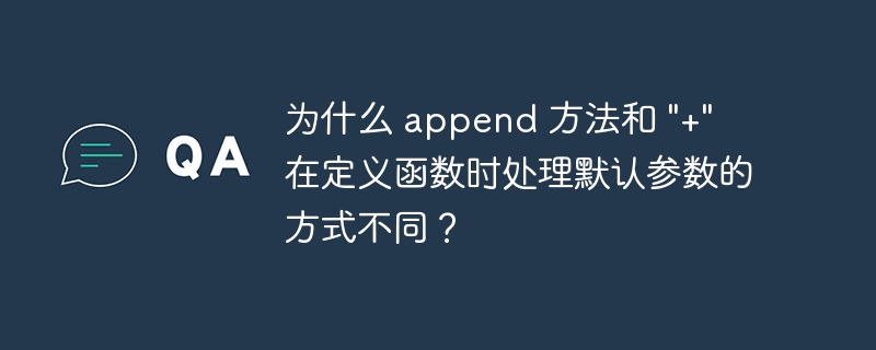 为什么 append 方法和 “+” 在定义函数时处理默认参数的方式不同？插图