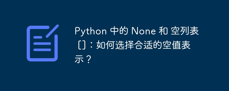 Python 中的 None 和 空列表 []：如何选择合适的空值表示？插图