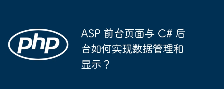 ASP 前台页面与 C# 后台如何实现数据管理和显示？插图