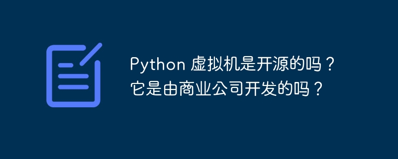 Python 虚拟机是开源的吗？它是由商业公司开发的吗？插图