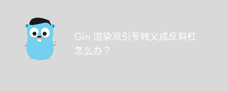 Gin 渲染双引号转义成反斜杠怎么办？插图