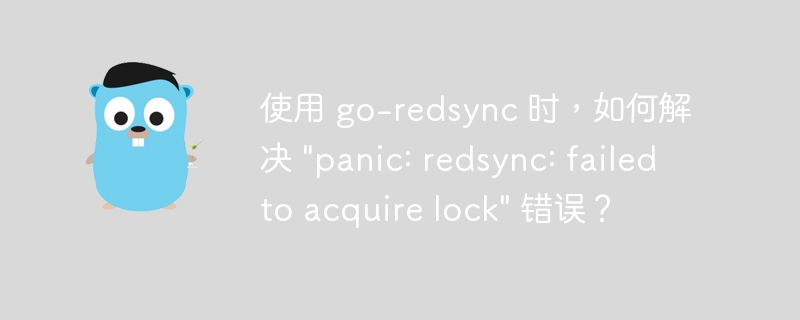 使用 go-redsync 时，如何解决 “panic: redsync: failed to acquire lock” 错误？插图
